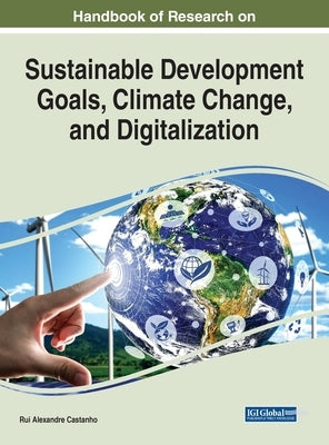 Handbook of Research on Sustainable Development Goals, Climate Change, and Digitalization by Castanho, Rui Alexandre