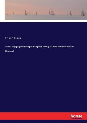 Tunis's topographical and pictorial guide to Niagara Falls and route book to Montreal by Tunis, Edwin