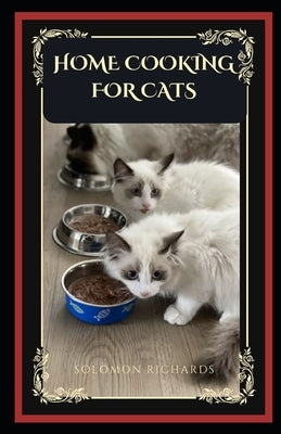 Home cooking for cats: guide to healthy homemade meal to feed your cat by Richards, Solomon