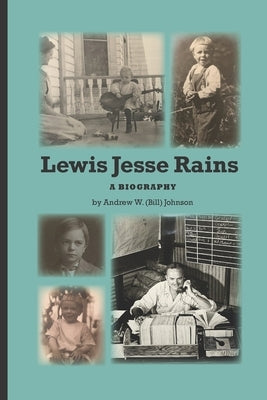 Lewis Jesse Rains: A bigography of Lewis James Rains by Johnson, Andrew W.