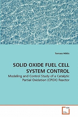 Solid Oxide Fuel Cell System Control by Miklis, Tomasz