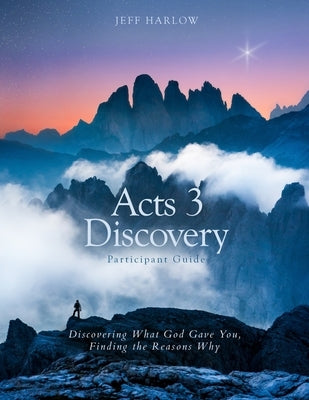 Acts 3 Discovery Participant Guide: Discovering What God Gave You, Finding the Reasons Why by Harlow, Becky