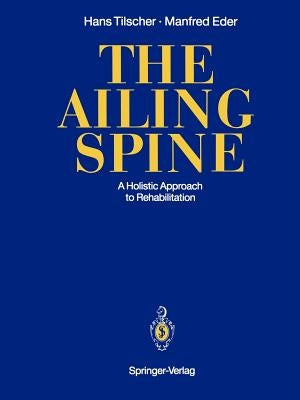 The Ailing Spine: A Holistic Approach to Rehabilitation by Tilscher, Hans