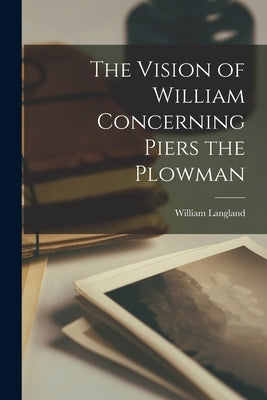 The Vision of William Concerning Piers the Plowman by Langland, William