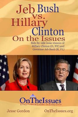 Hillary Clinton vs. Jeb Bush On The Issues by Gordon, Jesse
