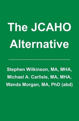 The JCAHO Alternative by Wilkinson, Stephen