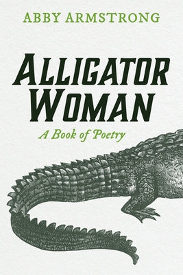 Alligator Woman: A Book of Poetry by Armstrong, Abby