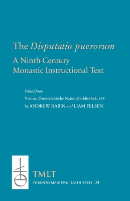 The Disputatio Puerorum: A Ninth-Century Monastic Instructional Text by Rabin, Andrew