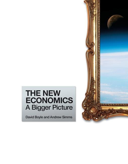 The New Economics: A Bigger Picture by Simms, Andrew