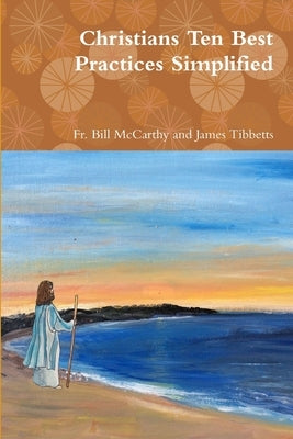 Christians Ten Best Practices Simplified by James Tibbetts, Bill McCarthy and