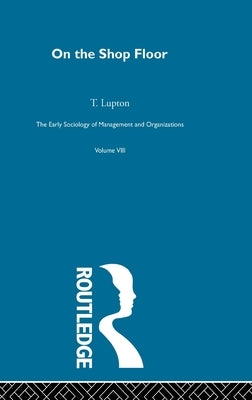 On the Shop Floor: Two Studies of Workshop Organization and Output by Lupton, T.