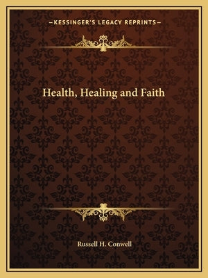 Health, Healing and Faith by Conwell, Russell H.
