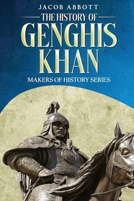 The History of Genghis Khan: Makers of History Series by Abbott, Jacob