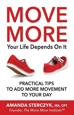 Move More, Your Life Depends On It: Practical Tips to Add More Movement to Your Day by Sterczyk, Amanda