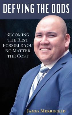 Defying the Odds: Becoming the Best Possible You... No Matter the Cost by Merrifield, James