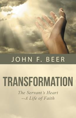 Transformation: The Servant's Heart--A Life of Faith by Beer, John F.