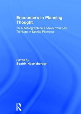 Encounters in Planning Thought: 16 Autobiographical Essays from Key Thinkers in Spatial Planning by Haselsberger, Beatrix