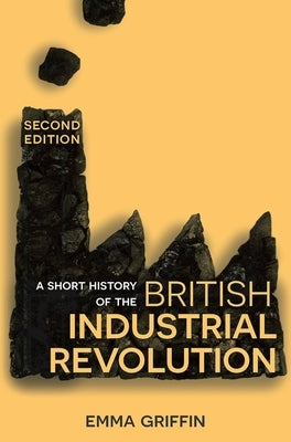 A Short History of the British Industrial Revolution by Griffin, Emma