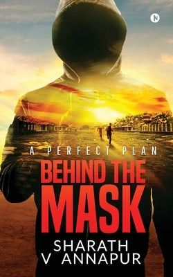 Behind the mask: A Perfect Plan by Sharath V. Annapur