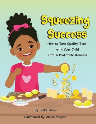 Squeezing Success: How To Turn Quality Time With Your Child Into A Profitable Business by Hicks, Blake