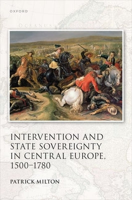 Intervention and State Sovereignty in Central Europe, 1500-1780 by Milton, Patrick