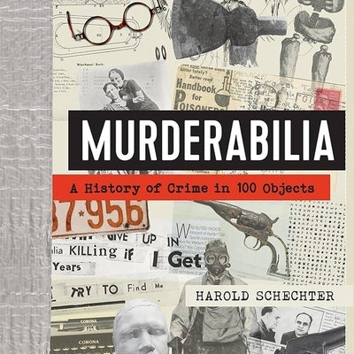 Murderabilia: A History of Crime in 100 Objects by Schechter, Harold