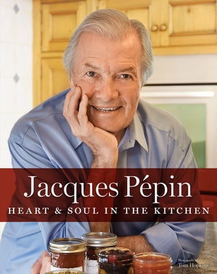 Jacques Pépin Heart & Soul in the Kitchen by Pépin, Jacques