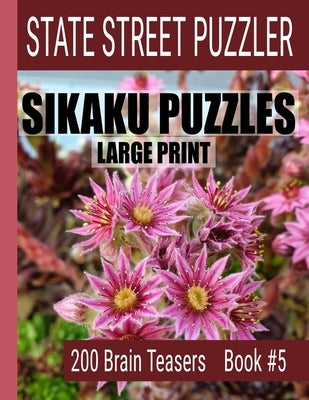 Sikaku Puzzles: Large Print 200 Brain Teaser Book #5: Fun Filled Puzzles and Solutions for Beginners and Up by State Street Puzzlers