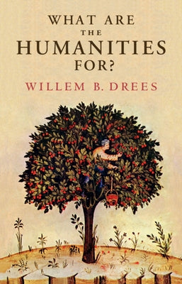 What Are the Humanities For? by Drees, Willem B.