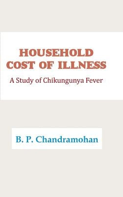 Household Cost of Illness: A Study of Chikungunya Fever by Chandramohan, B. P.