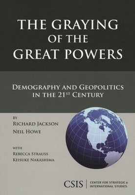 The Graying of the Great Powers: Demography and Geopolitics in the 21st Century by Jackson, Richard