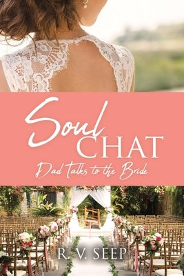 Soulchat: Dad Talks to the Bride by Seep, R. V.