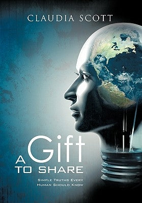 A Gift to Share: Simple Truths Every Human Should Know by Scott, Claudia Denise