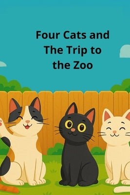 Four Cats and The Trip to the Zoo: A Funny Adventure Chapter Book for Kids Ages 6-10 Full of Animal Surprises and Laugh-Out-Loud Moments by Waverly, Emma Kate