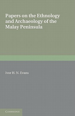 Papers on the Ethnology and Archaeology of the Malay Peninsula by Evans, Ivor H. N.