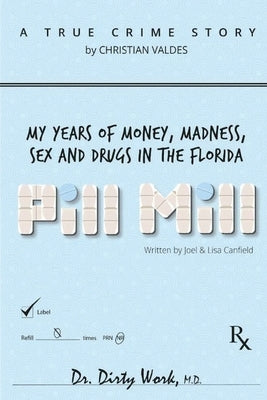 Pill Mill: My Years Of Money, Madness, Sex and Drugs in the Florida Pill Mill by Canfield, Joel