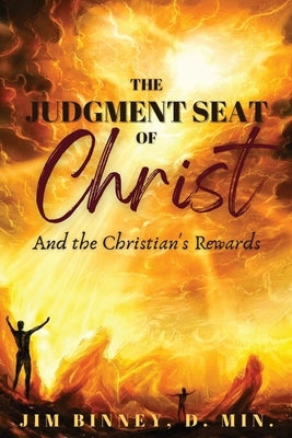 The Judgment Seat of Christ: And the Christian's Rewards by Binney, Jim
