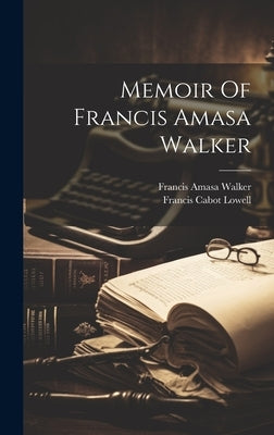 Memoir Of Francis Amasa Walker by Walker, Francis Amasa