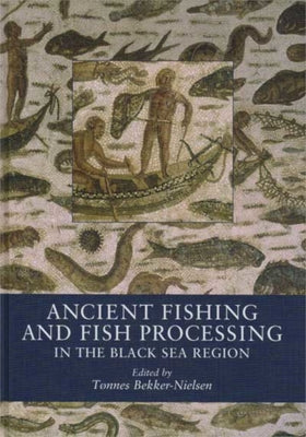 Ancient Fishing and Fish Processing in the Black Sea Region by Bekker-Nielsen, Tønnes