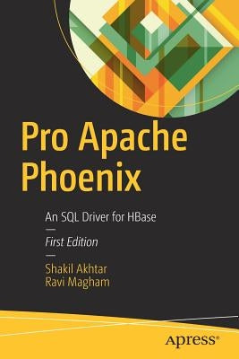 Pro Apache Phoenix: An SQL Driver for Hbase by Akhtar, Shakil