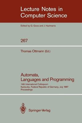 Automata, Languages and Programming: 14th International Colloquium, Karlsruhe, Federal Republic of Germany, July 13-17, 1987. Proceedings by Ottmann, Thomas