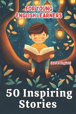 50 Inspiring Stories for Young English Learners (A2/B1 English): A Fun and Effective ESL Resource for Kids and Teens! by Snow, Elizabeth