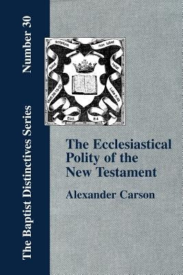 Ecclesiastical Polity of the New Testament by Carson, Alexander