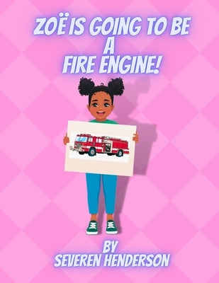 Zoë is Going to be a Fire Engine! by Henderson, Severen