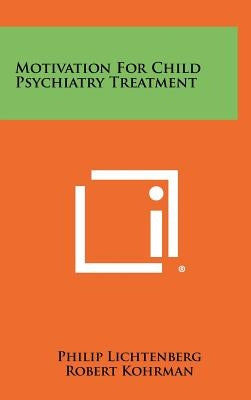 Motivation For Child Psychiatry Treatment by Lichtenberg, Philip