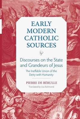 Discourses on the State and Grandeurs of Jesus: The Ineffable Union of the Deity with Humanity by de Berulle, Pierre