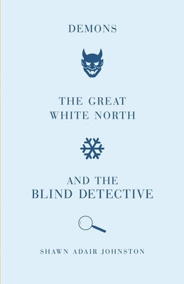 Demons, the Great White North and the Blind Detective by Johnston, Shawn Adair