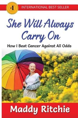 She Will Always Carry On: How I Beat Cancer Against All Odds by Ritchie, Maddy