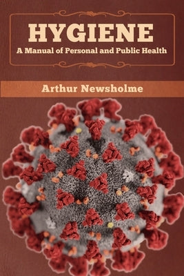 Hygiene: A Manual of Personal and Public Health by Newsholme, Arthur