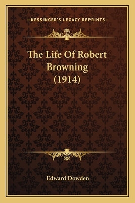 The Life Of Robert Browning (1914) by Dowden, Edward